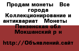 Продам монеты - Все города Коллекционирование и антиквариат » Монеты   . Пензенская обл.,Мокшанский р-н